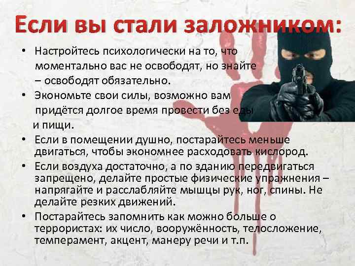 Если вы стали заложником: • Настройтесь психологически на то, что моментально вас не освободят,