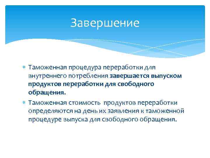 Завершение Таможенная процедура переработки для внутреннего потребления завершается выпуском продуктов переработки для свободного обращения.