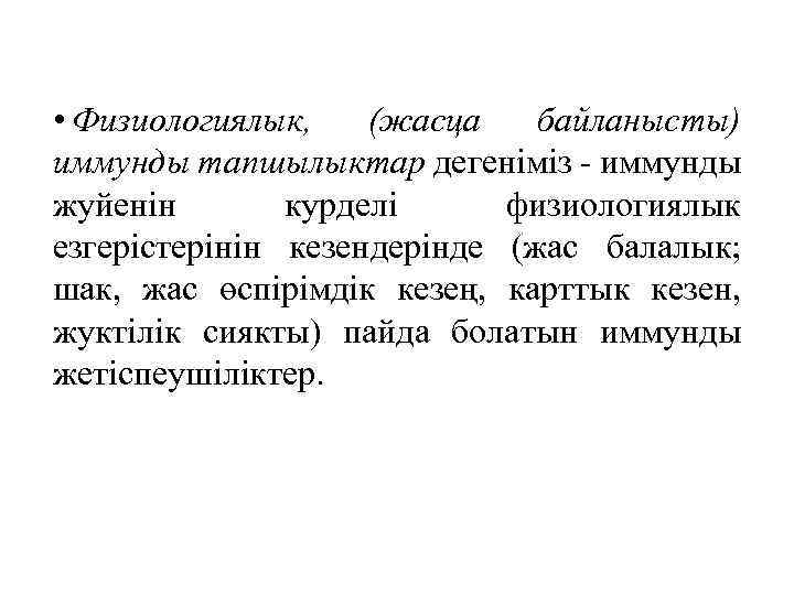  • Физиологиялык, (жасца байланысты) иммунды тапшылыктар дегеніміз - иммунды жуйенін курделі физиологиялык езгерістерінін