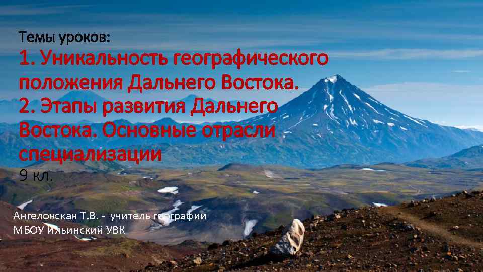 Темы уроков: 1. Уникальность географического положения Дальнего Востока. 2. Этапы развития Дальнего Востока. Основные