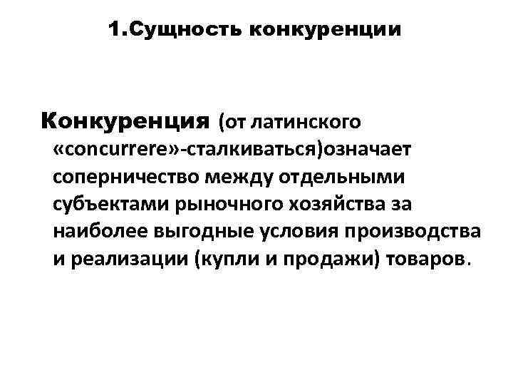 1. Сущность конкуренции Конкуренция (от латинского «concurrere» -сталкиваться)означает соперничество между отдельными субъектами рыночного хозяйства