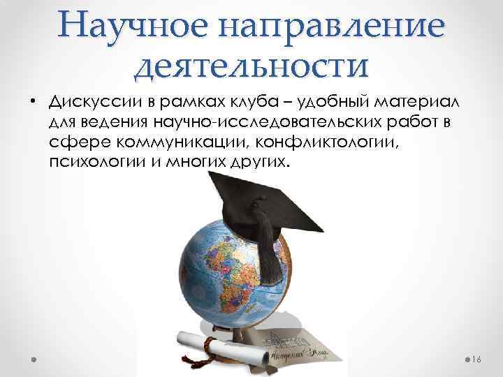 Научное направление деятельности • Дискуссии в рамках клуба – удобный материал для ведения научно-исследовательских