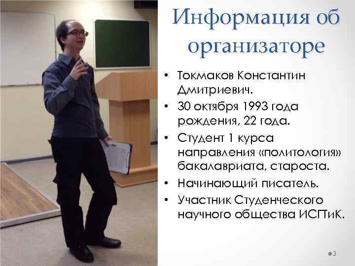 Информация об организаторе • Токмаков Константин Дмитриевич. • 30 октября 1993 года рождения, 22