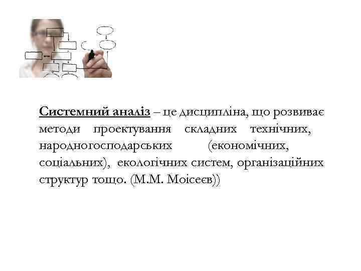 Системний аналіз – це дисципліна, що розвиває методи проектування складних технічних, народногосподарських (економічних, соціальних),