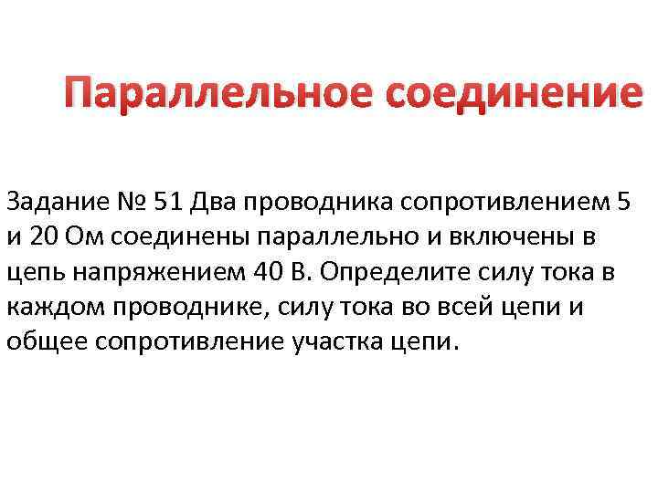 Параллельное соединение Задание № 51 Два проводника сопротивлением 5 и 20 Ом соединены параллельно