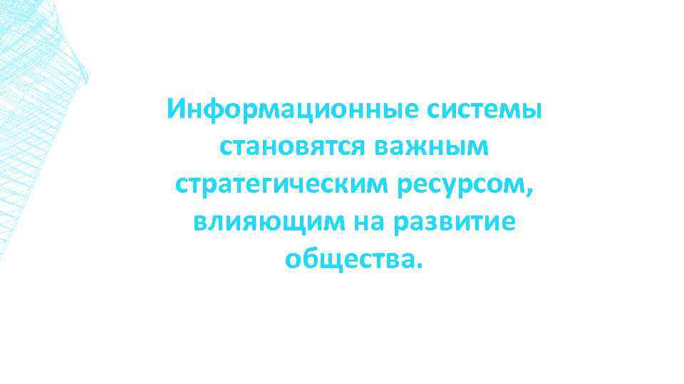 Информационные системы становятся важным стратегическим ресурсом, влияющим на развитие общества. 