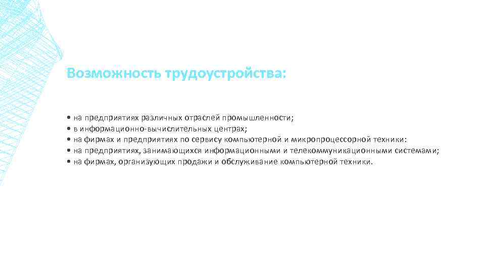 Возможность трудоустройства: • на предприятиях различных отраслей промышленности; • в информационно-вычислительных центрах; • на