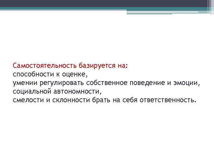 Самостоятельность базируется на: способности к оценке, умении регулировать собственное поведение и эмоции, социальной автономности,