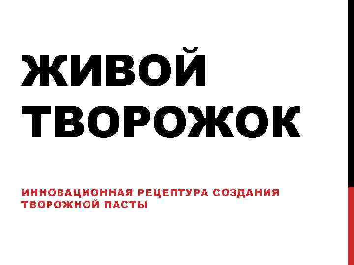 ЖИВОЙ ТВОРОЖОК ИННОВАЦИОННАЯ РЕЦЕПТУРА СОЗДАНИЯ ТВОРОЖНОЙ ПАСТЫ 