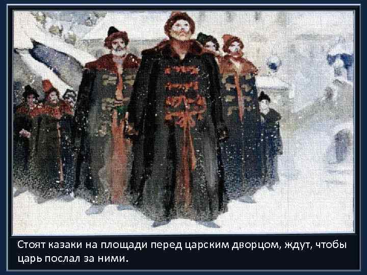 Стоят казаки на площади перед царским дворцом, ждут, чтобы царь послал за ними. 