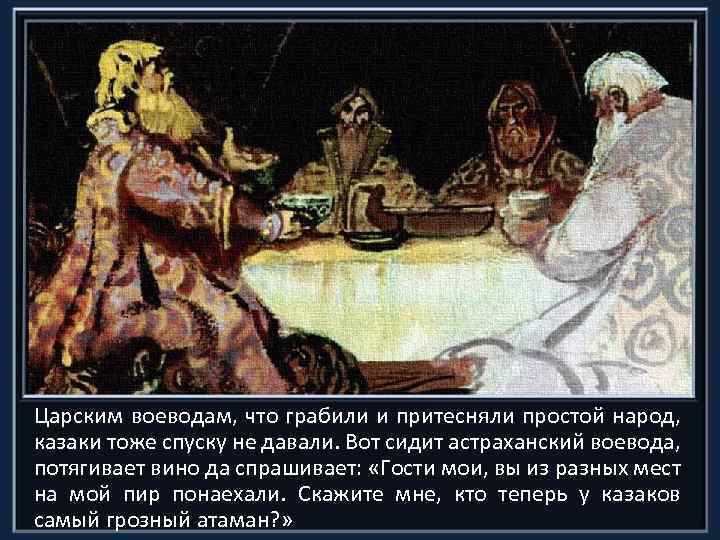 Царским воеводам, что грабили и притесняли простой народ, казаки тоже спуску не давали. Вот