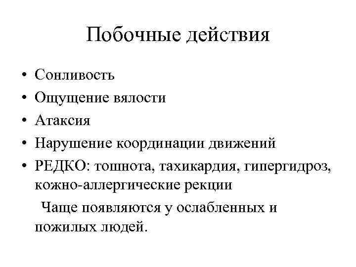 Побочные действия • • • Сонливость Ощущение вялости Атаксия Нарушение координации движений РЕДКО: тошнота,