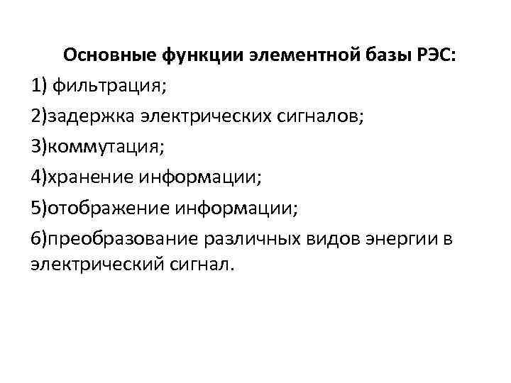 Основные функции элементной базы РЭС: 1) фильтрация; 2)задержка электрических сигналов; 3)коммутация; 4)хранение информации; 5)отображение