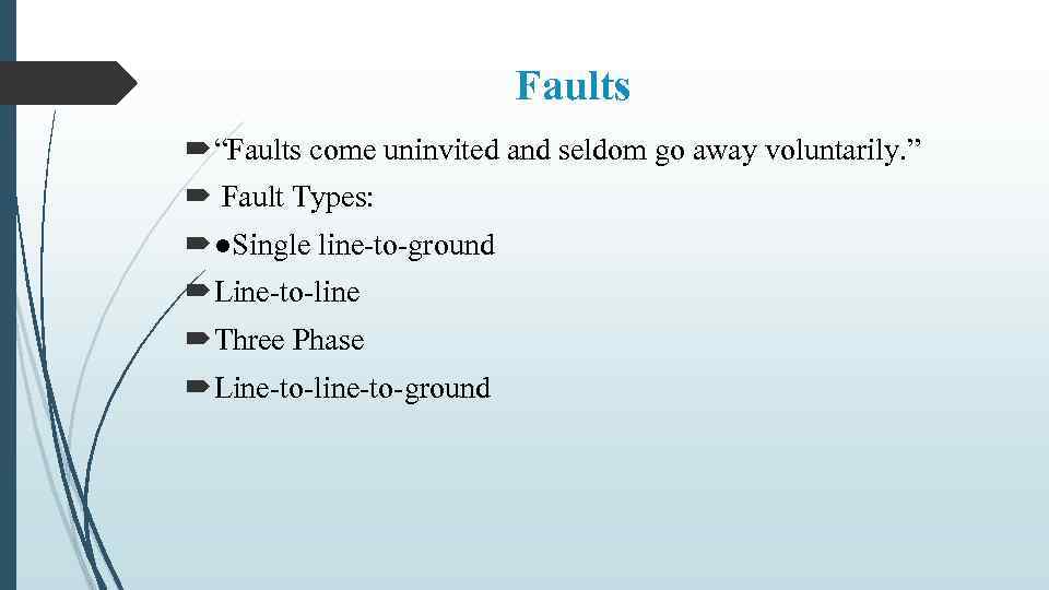 Faults “Faults come uninvited and seldom go away voluntarily. ” Fault Types: ●Single line-to-ground