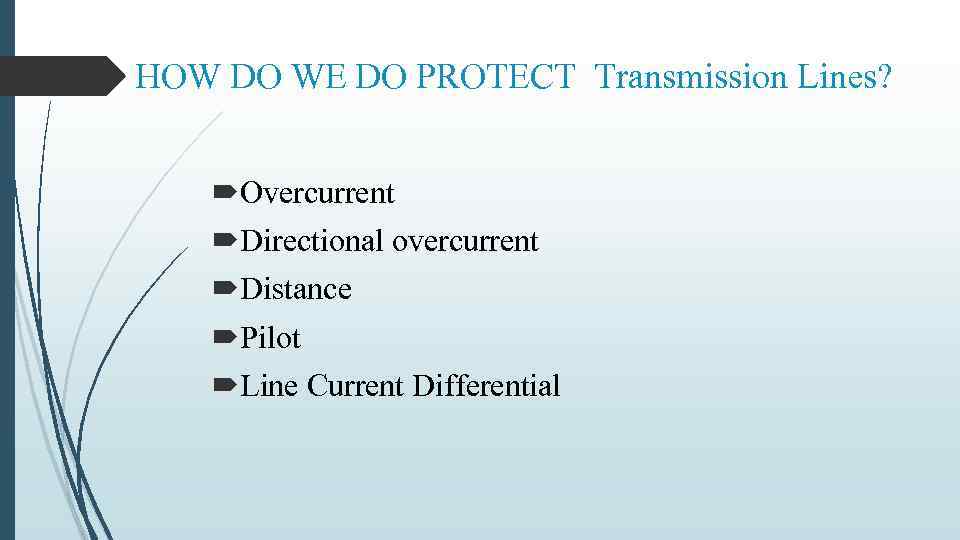 HOW DO WE DO PROTECT Transmission Lines? Overcurrent Directional overcurrent Distance Pilot Line Current