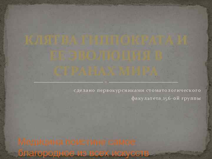 КЛЯТВА ГИППОКРАТА И ЕЕ ЭВОЛЮЦИЯ В СТРАНАХ МИРА сделано первокурсниками стоматологического факультета, 156 ой