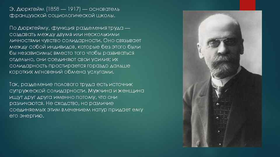 Э. Дюркгейм (1858 — 1917) — основатель французской социологической школы. По Дюркгейму, функция разделения