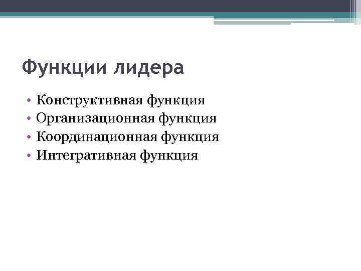 Функции лидера • • Конструктивная функция Организационная функция Координационная функция Интегративная функция 