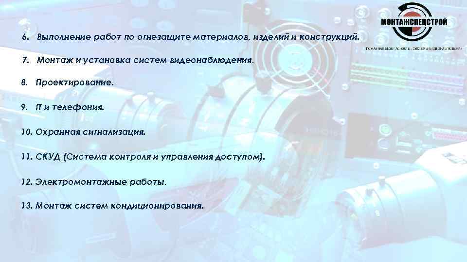 6. Выполнение работ по огнезащите материалов, изделий и конструкций. 7. Монтаж и установка систем