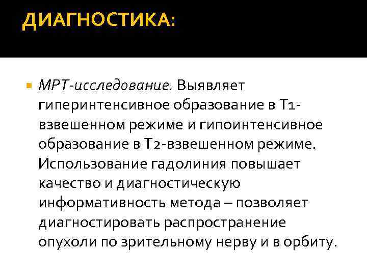 ДИАГНОСТИКА: МРТ-исследование. Выявляет гиперинтенсивное образование в Т 1 взвешенном режиме и гипоинтенсивное образование в