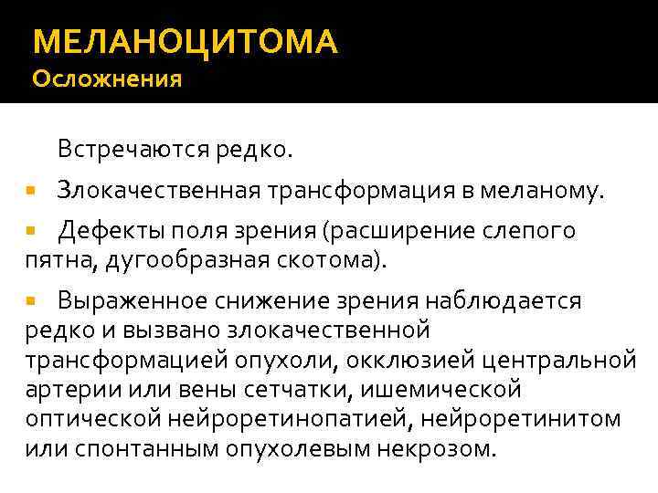 МЕЛАНОЦИТОМА Осложнения Встречаются редко. Злокачественная трансформация в меланому. Дефекты поля зрения (расширение слепого пятна,