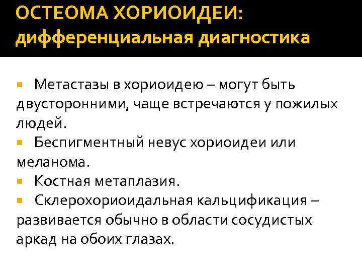 ОСТЕОМА ХОРИОИДЕИ: дифференциальная диагностика Метастазы в хориоидею – могут быть двусторонними, чаще встречаются у