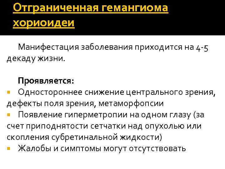 Отграниченная гемангиома хориоидеи Манифестация заболевания приходится на 4 -5 декаду жизни. Проявляется: Одностороннее снижение