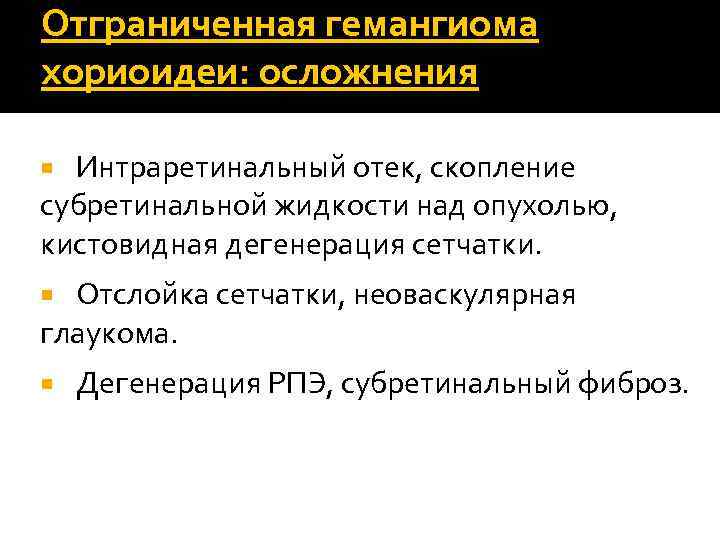 Отграниченная гемангиома хориоидеи: осложнения Интраретинальный отек, скопление субретинальной жидкости над опухолью, кистовидная дегенерация сетчатки.