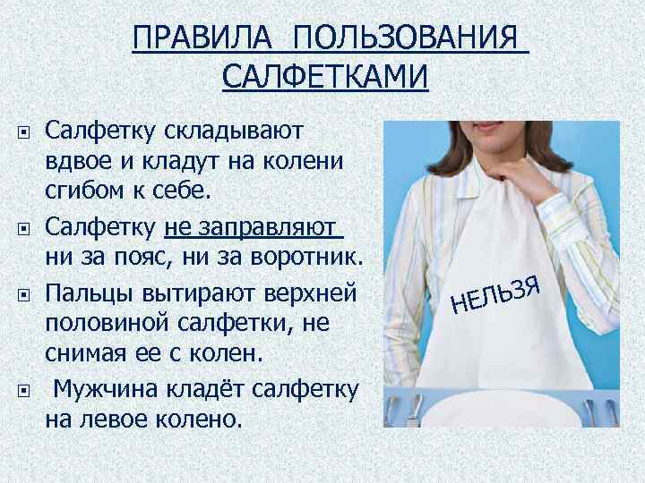 ПРАВИЛА ПОЛЬЗОВАНИЯ САЛФЕТКАМИ Салфетку складывают вдвое и кладут на колени сгибом к себе. Салфетку