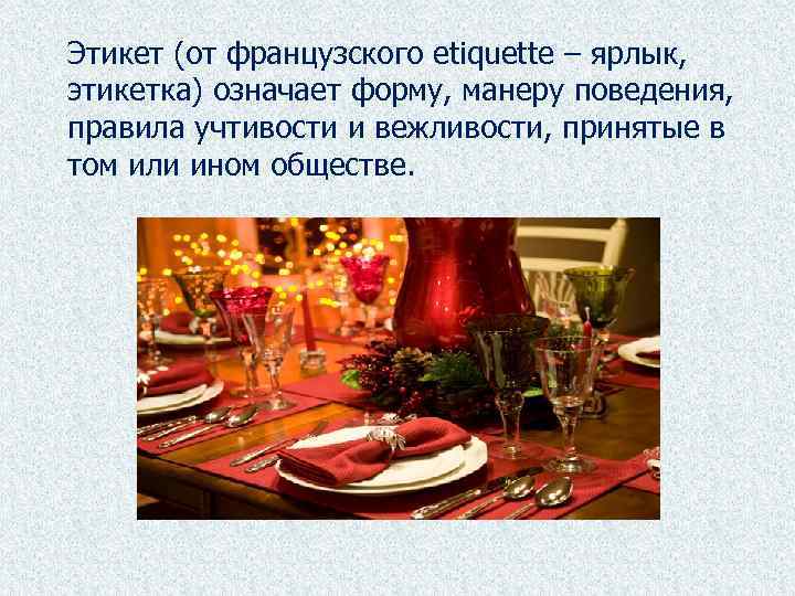 Этикет (от французского etiquette – ярлык, этикетка) означает форму, манеру поведения, правила учтивости и