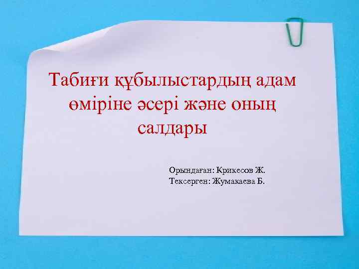 Табиғи құбылыстардың адам өміріне әсері және оның салдары Орындаған: Крикесов Ж. Тексерген: Жумакаева Б.