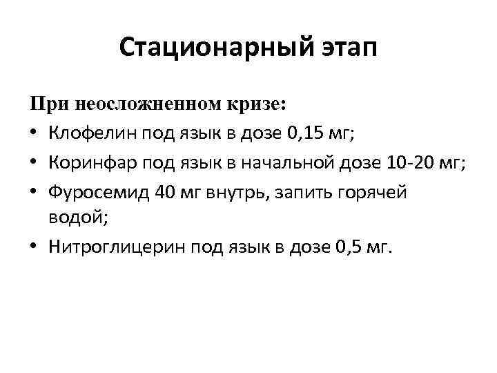 Стационарный этап При неосложненном кризе: • Клофелин под язык в дозе 0, 15 мг;