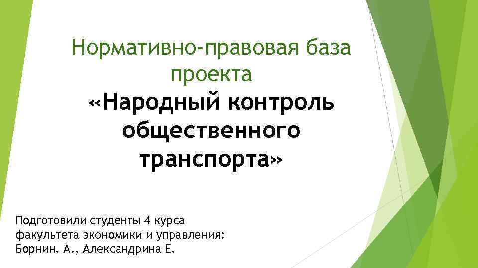 Нормативно-правовая база проекта «Народный контроль общественного транспорта» Подготовили студенты 4 курса факультета экономики и