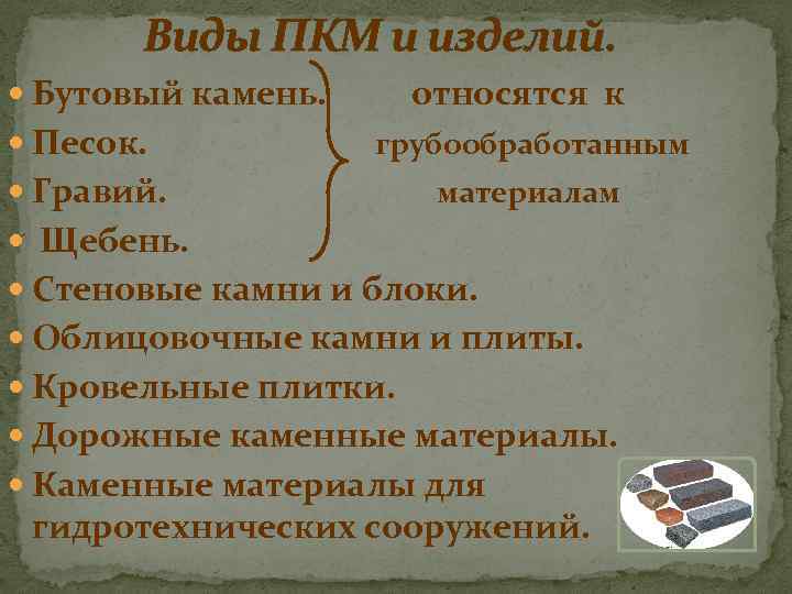 Виды ПКМ и изделий. Бутовый камень. Песок. относятся к грубообработанным Гравий. материалам Щебень. Стеновые