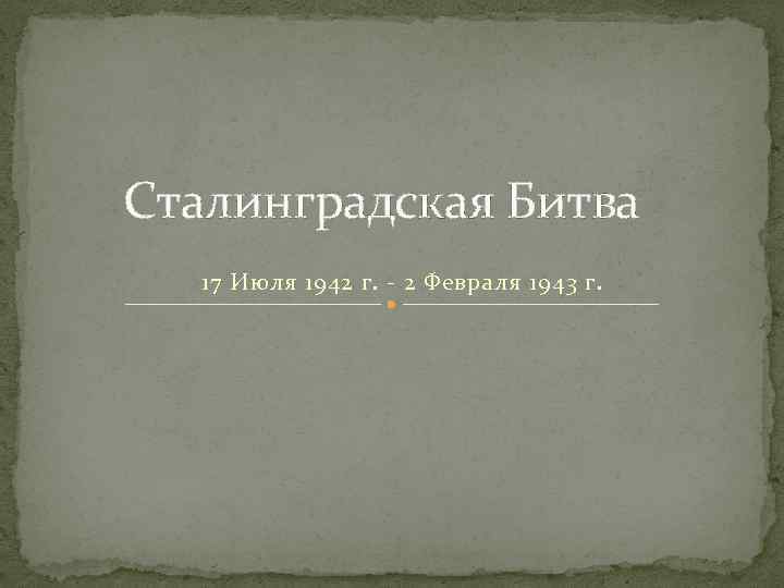 Сталинградская Битва 17 Июля 1942 г. - 2 Февраля 1943 г. 