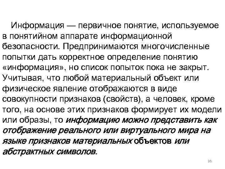 Информация — первичное понятие, используемое в понятийном аппарате информационной безопасности. Предпринимаются многочисленные попытки дать