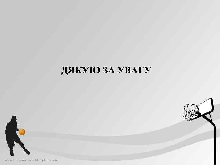 ДЯКУЮ ЗА УВАГУ 