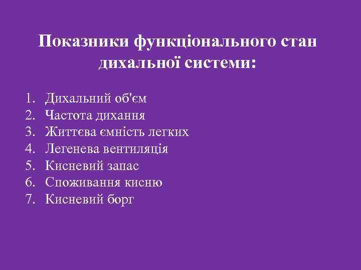  Показники функціонального стан дихальної системи: 1. 2. 3. 4. 5. 6. 7. Дихальний