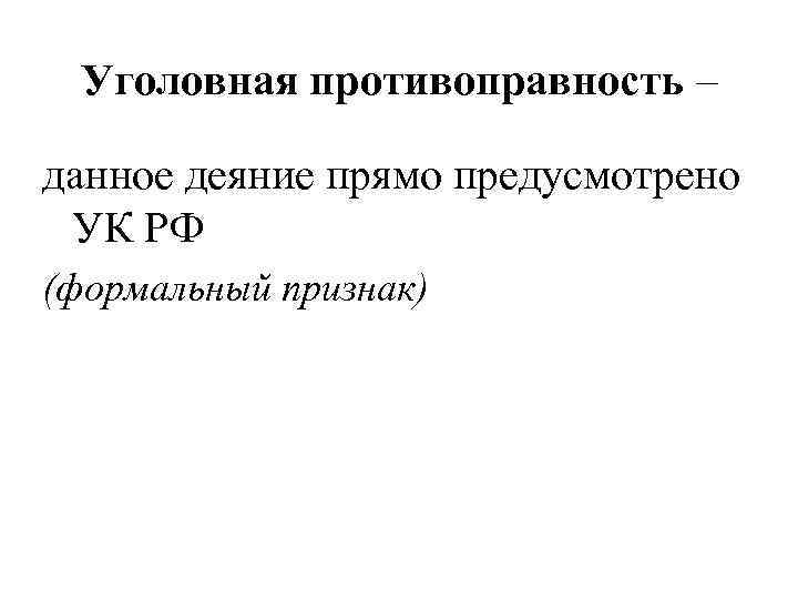 Уголовная противоправность – данное деяние прямо предусмотрено УК РФ (формальный признак) 