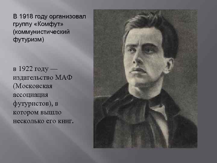 В 1918 году организовал группу «Комфут» (коммунистический футуризм) в 1922 году — издательство МАФ