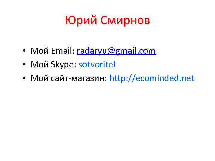 Юрий Смирнов • Мой Email: radaryu@gmail. com • Мой Skype: sotvoritel • Мой сайт-магазин: