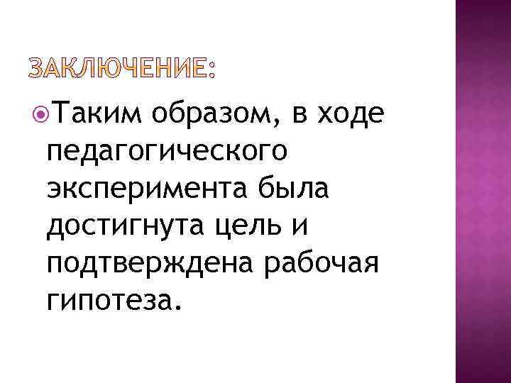  Таким образом, в ходе педагогического эксперимента была достигнута цель и подтверждена рабочая гипотеза.