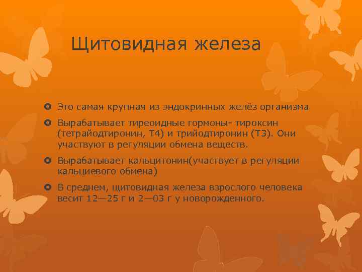 Щитовидная железа Это самая крупная из эндокринных желёз организма Вырабатывает тиреоидные гормоны- тироксин (тетрайодтиронин,
