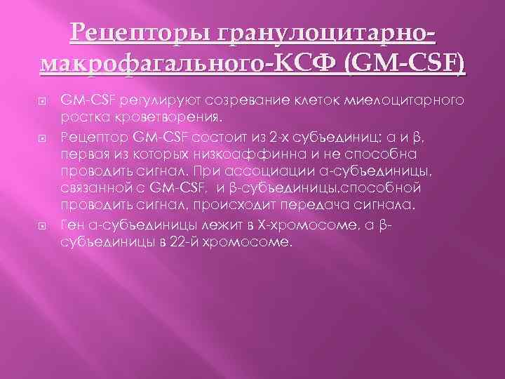 Рецепторы гранулоцитарномакрофагального-КСФ (GM-CSF) GM-CSF регулируют созревание клеток миелоцитарного ростка кроветворения. Рецептор GM-CSF состоит из