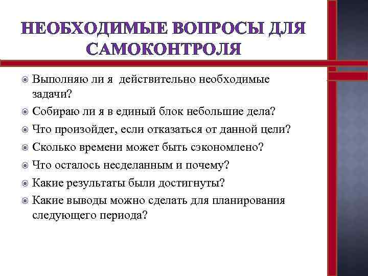 НЕОБХОДИМЫЕ ВОПРОСЫ ДЛЯ САМОКОНТРОЛЯ Выполняю ли я действительно необходимые задачи? Собираю ли я в