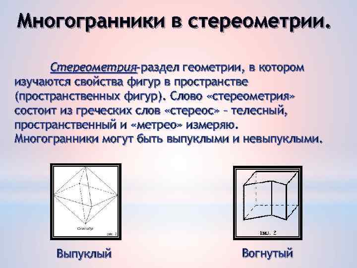 Многогранники в стереометрии. Стереометрия-раздел геометрии, в котором изучаются свойства фигур в пространстве (пространственных фигур).