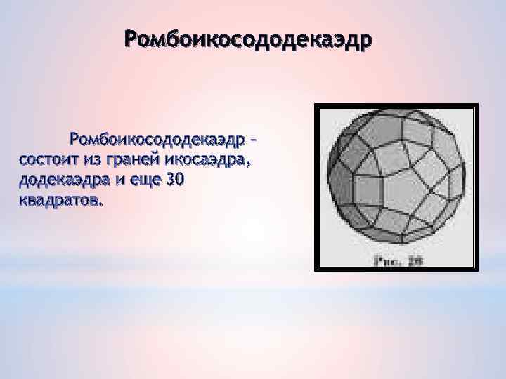 Ромбоикосододекаэдр – состоит из граней икосаэдра, додекаэдра и еще 30 квадратов. 