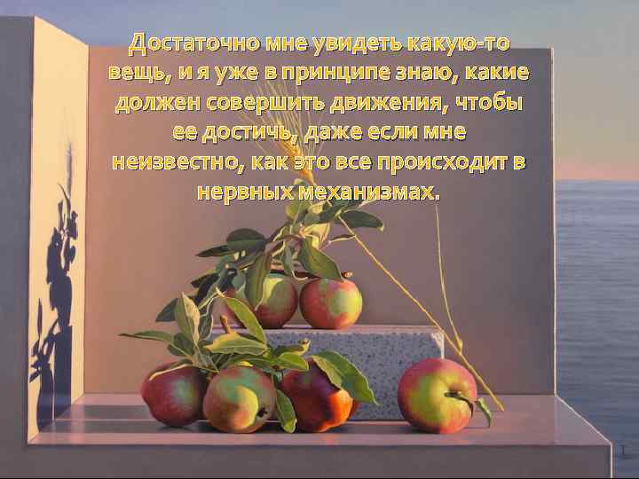 Достаточно мне увидеть какую-то вещь, и я уже в принципе знаю, какие должен совершить