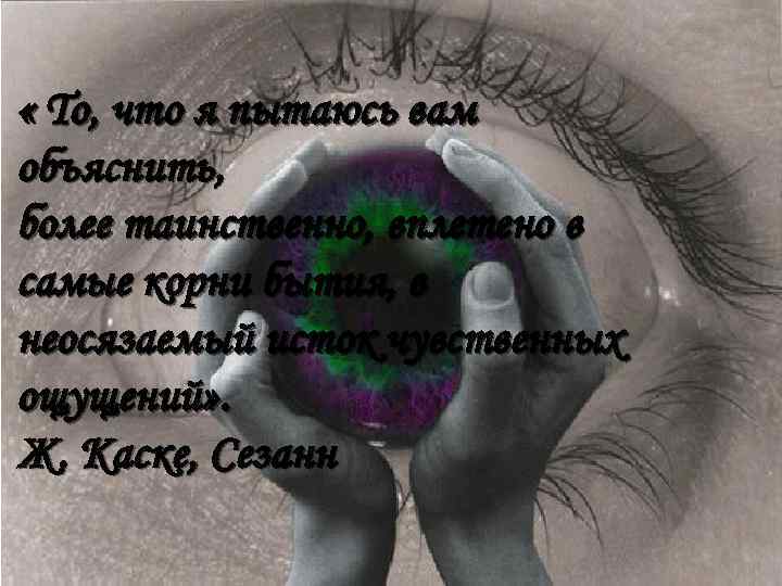  « To, что я пытаюсь вам объяснить, более таинственно, вплетено в самые корни