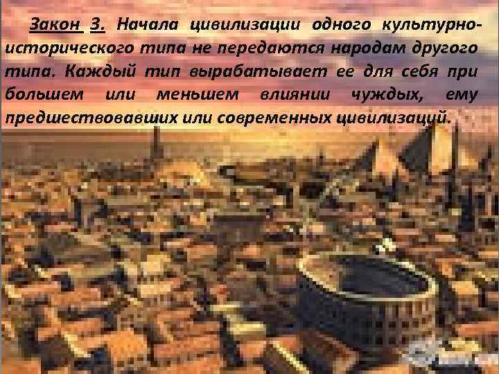 Закон 3. Начала цивилизации одного культурноисторического типа не передаются народам другого типа. Каждый тип